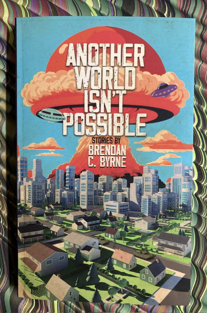 Another World Isn't Possible. Stories by Brendan C. Byrne. Cover by Matthew Revert.